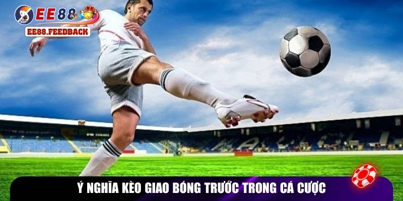 Ý nghĩa kèo giao bóng trước trong cá cược