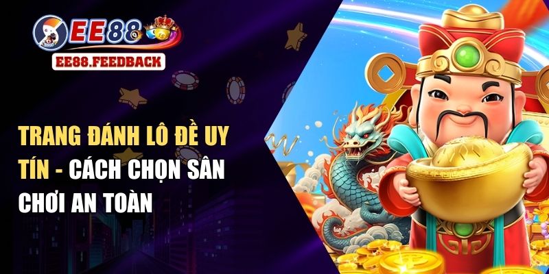 Trang Đánh Lô Đề Uy Tín - Cách Chọn Sân Chơi An Toàn